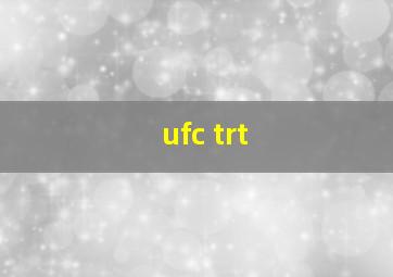 ufc trt